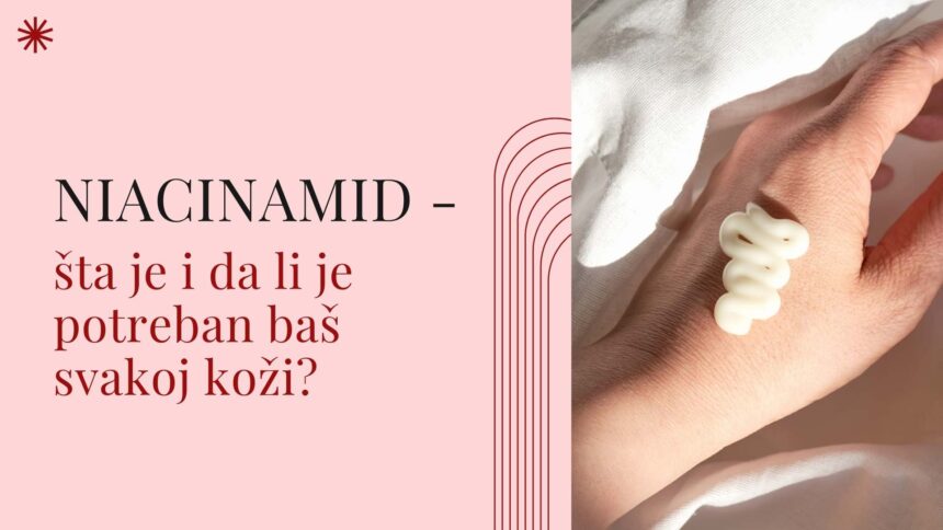 Niacinamid – šta je i da li je potreban baš svakoj koži?